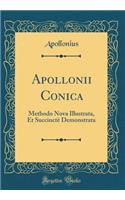 Apollonii Conica: Methodo Nova Illustrata, Et Succinctè Demonstrata (Classic Reprint)