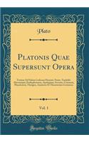 Platonis Quae Supersunt Opera, Vol. 1: Textum Ad Fidem Codicum Florentt. Pariss. Vindobb. Aliorumque; Euthyphronem, Apologiam, Socratis, Critonem, Phaedonem, Theagen, Amatores Et Theaetetum Continens (Classic Reprint)