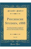 Psychische Studien, 1888, Vol. 15: Monatliche Zeitschrift, VorzÃ¼glich Der Untersuchung Der Wenig Gekannten PhÃ¤nomene Des Seelenlebens Gewidmet (Classic Reprint)