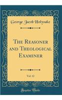The Reasoner and Theological Examiner, Vol. 12 (Classic Reprint)