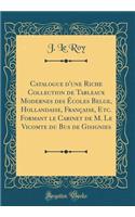 Catalogue d'Une Riche Collection de Tableaux Modernes Des ï¿½coles Belge, Hollandaise, Franï¿½aise, Etc. Formant Le Cabinet de M. Le Vicomte Du Bus de Gisignies (Classic Reprint)