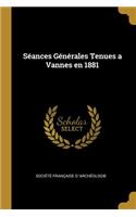 Séances Générales Tenues a Vannes En 1881