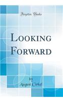 Looking Forward (Classic Reprint)
