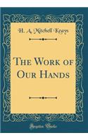The Work of Our Hands (Classic Reprint)