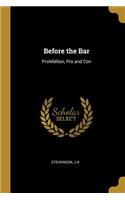 Before the Bar: Prohibition, Pro and Con