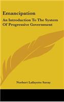 Emancipation: An Introduction To The System Of Progressive Government
