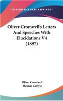 Oliver Cromwell's Letters And Speeches With Elucidations V4 (1897)