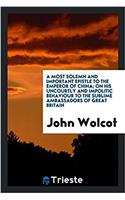 Most Solemn and Important Epistle to the Emperor of China; On His Uncourtly and Impolitic Behaviour to the Sublime Ambassadors of Great Britain