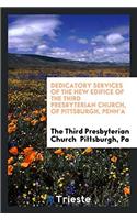Dedicatory Services of the New Edifice of the Third Presbyterian Church, of Pittsburgh, Penn'a