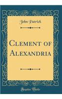 Clement of Alexandria (Classic Reprint)