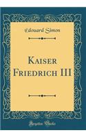 Kaiser Friedrich III (Classic Reprint)
