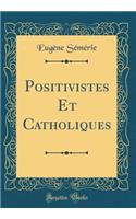 Positivistes Et Catholiques (Classic Reprint)