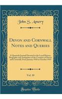 Devon and Cornwall Notes and Queries, Vol. 10: A Quarterly Journal Devoted to the Local History, Biography and Antiquities of the Counties of Devon and Cornwall; From January 1918 to October 1919 (Classic Reprint)