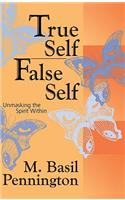 True Self, False Self Unmasking the Spirit Within