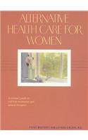 Alternative Health Care for Women: A Woman's Guide to Self-Help Treatments and Natural Therapies