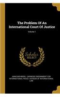 Problem Of An International Court Of Justice; Volume 1