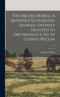 Orchid World. A Monthly Illustrated Journal Entirely Devoted to Orchidology. Ed. by Gurney Wilson; v.5