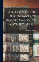Record of the Descendants of Robert Mason, of Roxbury, Mass. ..