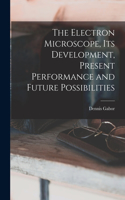 Electron Microscope, Its Development, Present Performance and Future Possibilities