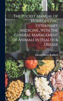 The Pocket Manual of Homeopathic Veterinary Medicine...With the General Management of Animals in Health & Disease