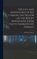 Life and Adventures of Kit Carson, the Nestor of the Rocky Mountains, from Facts Narrated by Himself