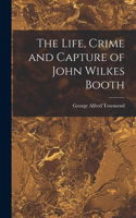 Life, Crime and Capture of John Wilkes Booth