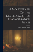 Monograph On the Development of Elasmobranch Fishes