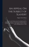 Appeal On the Subject of Slavery: Addressed to the Members of the New England and New Hampshire Conferences of the Methodist Episcopal Church. Together With a Defence of Said Appeal,