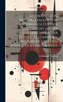 Sammlung von Integraltafeln zum Gebrauch für den Unterricht an der Unterricht an der Königl. Allgemeinen Bauschule und dem Königl. Gewerbe-Institut.