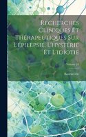 Recherches Cliniques Et Thérapeutiques Sur L'épilepsie, L'hystérie Et L'idiotie; Volume 24
