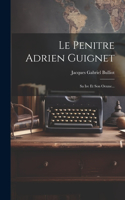 Penitre Adrien Guignet: Sa Ire Et Son Oeune...