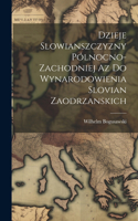 Dzieje Slowianszczyzny Pólnocno-Zachodniej az do Wynarodowienia Slovian Zaodrzanskich