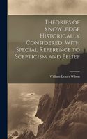 Theories of Knowledge Historically Considered, With Special Reference to Scepticism and Belief