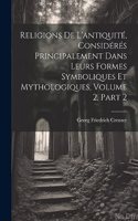 Religions De L'antiquité, Considérés Principalement Dans Leurs Formes Symboliques Et Mythologiques, Volume 2, part 2