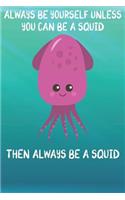 Always Be Yourself Unless You Can Be A Squids Then Always Be A Squids: Cute Squids Lovers Journal / Notebook / Diary / Birthday Gift (6x9 - 110 Blank Lined Pages)