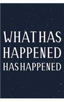 What Has Happened Has Happened: Daily Success, Motivation and Everyday Inspiration For Your Best Year Ever, 365 days to more Happiness Motivational Year Long Journal / Daily Notebo