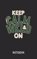 Keep Calm & Weld On Notebook