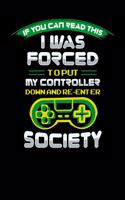 I Was Forced To Put My Controller Down An Reenter Society: 120 Pages I 6x9 I Cornellnotes I Funny & Cool Sarcasm Gaming Gifts for Geeks