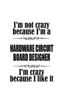 I'm Not Crazy Because I'm A Hardware Circuit Board Designer I'm Crazy Because I like It: Original Hardware Circuit Board Designer Notebook, Journal Gift, Diary, Doodle Gift or Notebook - 6 x 9 Compact Size- 109 Blank Lined Pages