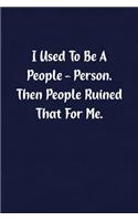 I Used to Be a People - Person. Then People Ruined That for Me.: Fun Gag Gift Notebook for Women or Men