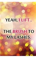 Yeah, I Lift.. the Brush to My Lashes.