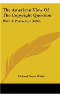 The American View Of The Copyright Question: With A Postscript (1880)(English)