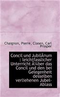 Concil Und Jubil Um: Leichtfasslicher Unterricht Uber Das Concil Und Den Bei Gelegenheit Desselbe