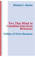 Ties That Blind in Canadian/american Relations