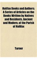 Halifax Books and Authors; A Series of Articles on the Books Written by Natives and Residents, Ancient and Modern, of the Parish of Halifax