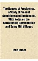 The Houses of Providence, a Study of Present Conditions and Tendencies, with Notes on the Surrounding Communities and Some Mill Villages