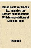 Indian Names of Places, Etc., in and on the Borders of Connecticut; With Interpretations of Some of Them: (English)