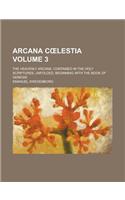 Arcana C Lestia; The Heavenly Arcana, Contained in the Holy Scriptures, Unfolded, Beginning with the Book of Genesis Volume 3: (English)