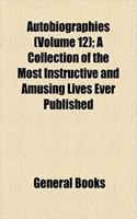Autobiographies (Volume 12); A Collection of the Most Instructive and Amusing Lives Ever Published: (English)