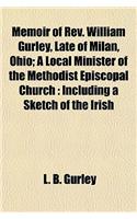 Memoir of REV. William Gurley, Late of Milan, Ohio; A Local Minister of the Methodist Episcopal Church